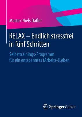 RELAX – Endlich stressfrei in fünf Schritten: Selbsttrainings-Programm für ein entspanntes (Arbeits-)Leben
