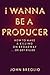 I Wanna Be a Producer: How ...
