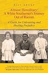 Almost Hereditary: A White Southerner's Journey Out of Racism: A Guide for Unlearning and Healing Prejudice Almost Hereditary: A White Southerner's Journey Out of Racism: A Guide for Unlearning and Healing Prejudice