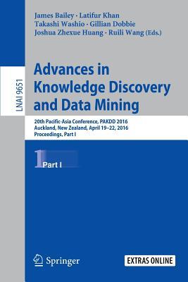 Advances in Knowledge Discovery and Data Mining: 20th Pacific-Asia Conference, PAKDD 2016, Auckland, New Zealand, April 19-22, 2016, Proceedings, Part I (Lecture Notes in Computer Science, 9651)