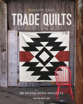 Parson Gray Trade Quilts: 20 Rough-Hewn Projects (Hardcover)