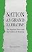Nation as Grand Narrative: The Nigerian Press and the Politics of Meaning (Rochester Studies in African History and the Diaspora, 70)