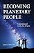 Becoming Planetary People: ...