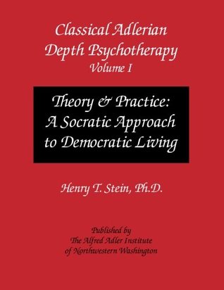 Classical Adlerian Depth Psychotherapy, Volume I - Theory and Practice: A Socratic Approach to Democratic Living (Paperback)