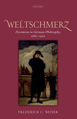 Weltschmerz: Pessimism in German Philosophy, 1860-1900 (Hardcover)