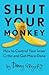 Shut Your Monkey: How to Control Your Inner Critic and Get More Done