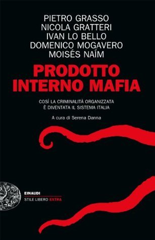 Prodotto Interno Mafia: Così la criminalità organizzata è diventata il sistema Italia
