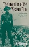 The Invention of the Western Film: A Cultural History of the Genre's First Half Century (Genres in American Cinema S) The Invention of the Western Film: A Cultural History of the Genre's First Half Century (Genres in American Cinema S)