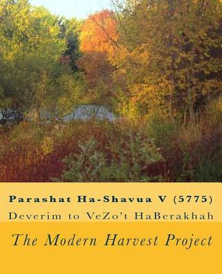Parashat Ha-Shavua V (5775): Deverim to VeZo't HaBerakhah (The Modern Harvest Project: Parashat Ha-Shavua (5775))