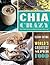 Chia Crazy Cookbook: Clean Eating with the World's Greatest Superfood