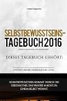 Selbstbewusstseins Tagebuch 2016 - Zum Selber Ausfüllen: Erwecke Dein Volles Potential (Creative Tagebücher) (German Edition)