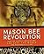 Mason Bee Revolution by Dave   Hunter