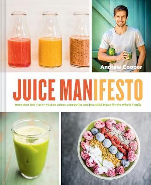Juice Manifesto: More than 120 Flavor-Packed Juices, Smoothies and Healthful Meals for the Whole Family