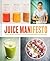 Juice Manifesto: More than 120 Flavor-Packed Juices, Smoothies and Healthful Meals for the Whole Family