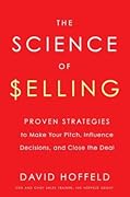 The Science of Selling: Proven Strategies to Make Your Pitch, Influence Decisions, and Close the Deal