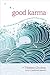 Good Karma: How to Create the Causes of Happiness and Avoid the Causes of Suffering