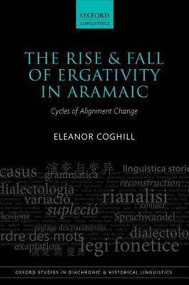 The Rise and Fall of Ergativity in Aramaic: Cycles of Alignment Change (Oxford Studies in Diachronic and Historical Linguistics)