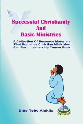 Successful Christianity And Basic Ministries: A Collection Of Christian Resoource Materials (Christian Education Resurces)