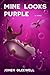 Mine Looks Purple: A Novel