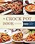 Crock Pot: Crock Pot Book: Crock Pot Healthy Cookbook: 800 Crock Pot Recipes Perfect For Busy People (Crock pot, Crock pot recipes, Crock pot cookbook, ... Crock pot kindle, Crock pot healthy cook)