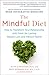 The Mindful Diet: How to Transform Your Relationship with Food for Lasting Weight Loss and Vibrant Health