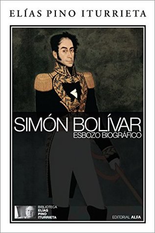 Simón Bolívar: Esbozo biográfico (Biblioteca Elías Pino Iturrieta nº 7) (Spanish Edition)