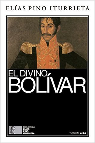 El divino Bolívar (Biblioteca Elías Pino Iturrieta nº 1) (Spanish Edition)
