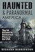 HAUNTED & PARANORMAL AMERICA TOP 10 HAUNTED PLACES IN THE USA (GHOSTS, OCCULT, CLAIRVOYANT, HAUNTING, GHOST, HORROR MYSTERY Book 2)