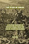 The Wars of Israel: A Military History of Ancient Israel from the End of Judges to Solomon The Wars of Israel: A Military History of Ancient Israel from the End of Judges to Solomon