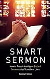Smart Sermon: How to Preach Intelligent Biblical Sermons that Transform Lives