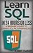 SQL: Learn SQL in 24 Hours or Less - A Beginner’s Guide To Learning SQL Programming Now (SQL, SQL Programming, SQL Course)