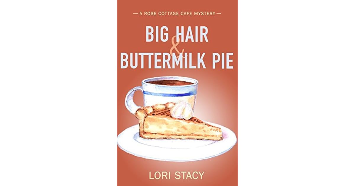Big Hair & Buttermilk Pie A Rose Cottage Cafe Mystery by Lori Stacy
