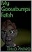 My Goosebumps Fetish