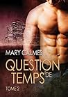 Question de temps, tome 2 (Tout vient à point...) by Mary Calmes
