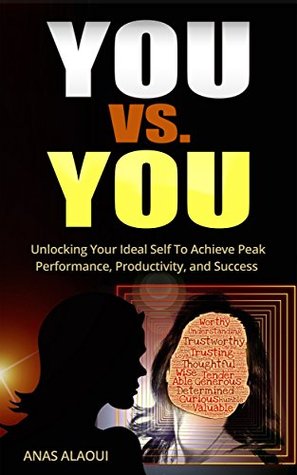 You Versus You: Unlocking Your ideal Self To Achieve Peak Performance, Productivity and Success "FREE BONUS CHEAT SHEET" (Kindle Edition)