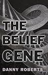 The Belief Gene by Danny   Roberts