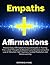 Empaths Affirmations: Positive Daily Affirmations to Assist Empaths in Training Their Line of Thoughts to Become Less Sensitive Using the Law of Attraction, Self-Hypnosis, Guided Meditation