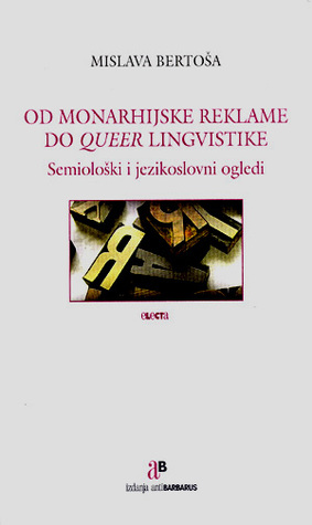 Od monarhijske reklame do queer lingvistike : Semiološki i jezikoslovni ogledi (Paperback)