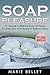 Soap Pleasure: 51 Secrets to Making Soap At Home To Even Skin And Reveal A Radiant Glow