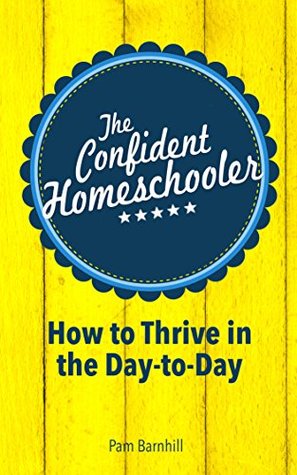 The Confident Homeschooler: How to Thrive in the Day-to-Day (Kindle Edition)