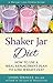 Shaker Jar Diet: How to Use a Meal Replacement Plan to Lose Weight Fast