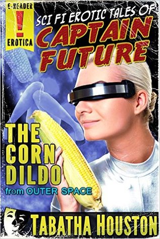 The Corn Dildo From Outer Space (Captain Future #1)