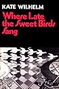 Where Late the Sweet Birds Sang by Kate Wilhelm