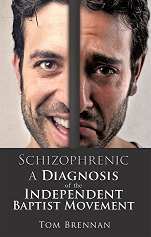 Schizophrenic: A Diagnosis of the Independent Baptist Movement (Kindle Edition)