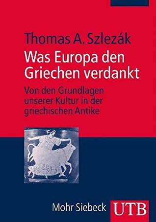 Was Europa den Griechen verdankt: Von den Grundlagen unserer Kultur in der griechischen Antike