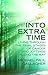 Into Extra Time: Living through the final stages of cancer and jottings along the way