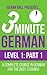 3 Minute German - Level 1 - Part 1: A complete course in German for the busy learner