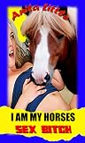 I Am My Horse's Sex Bitch! I Am My Horse's Sex Bitch!