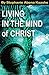 Living In The Mind of Christ: How To Activate The Principles of Empowerment For Your Success