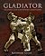 Gladiator: The Complete Guide to Ancient Rome's Bloody Fighters
